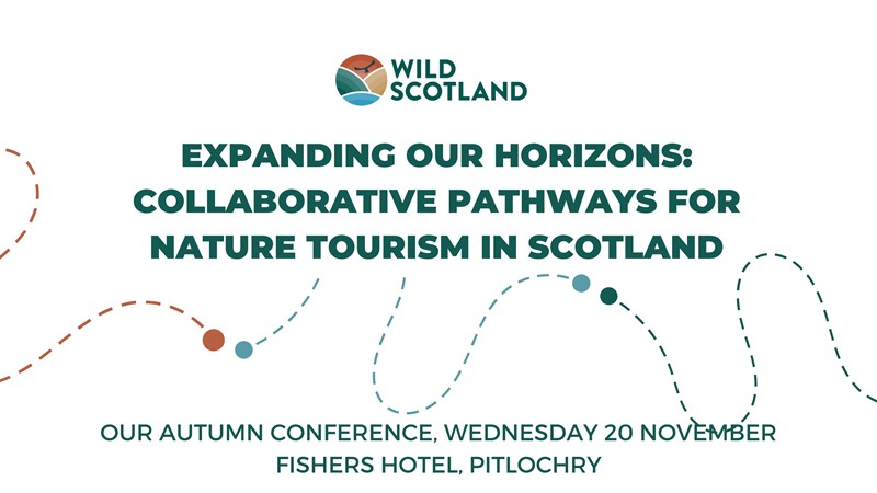 Wild Scotland - Expanding our horizons: collaborating pathways for nature tourism in Scotland. Our autumn conference, Wednesday 20 November Fishers Hotel, Pitlochry